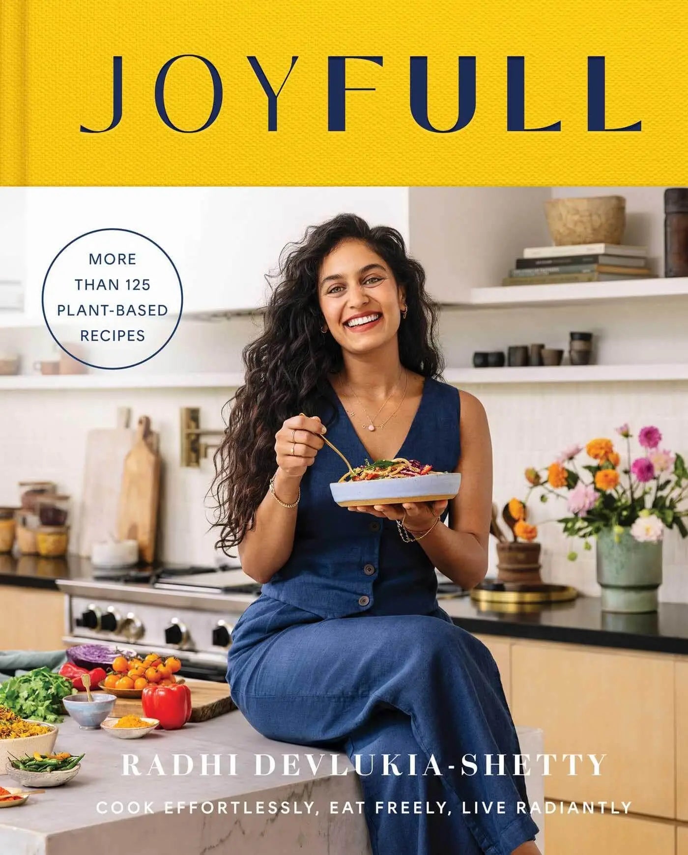 JoyFull: Cook Effortlessly, Eat Freely, Live Radiantly (A Cookbook) 