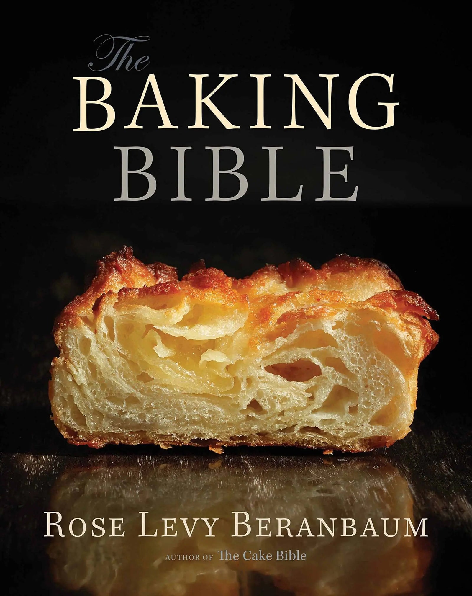 The Baking Bible: The Most Comprehensive Baking Book You'll Ever Need 