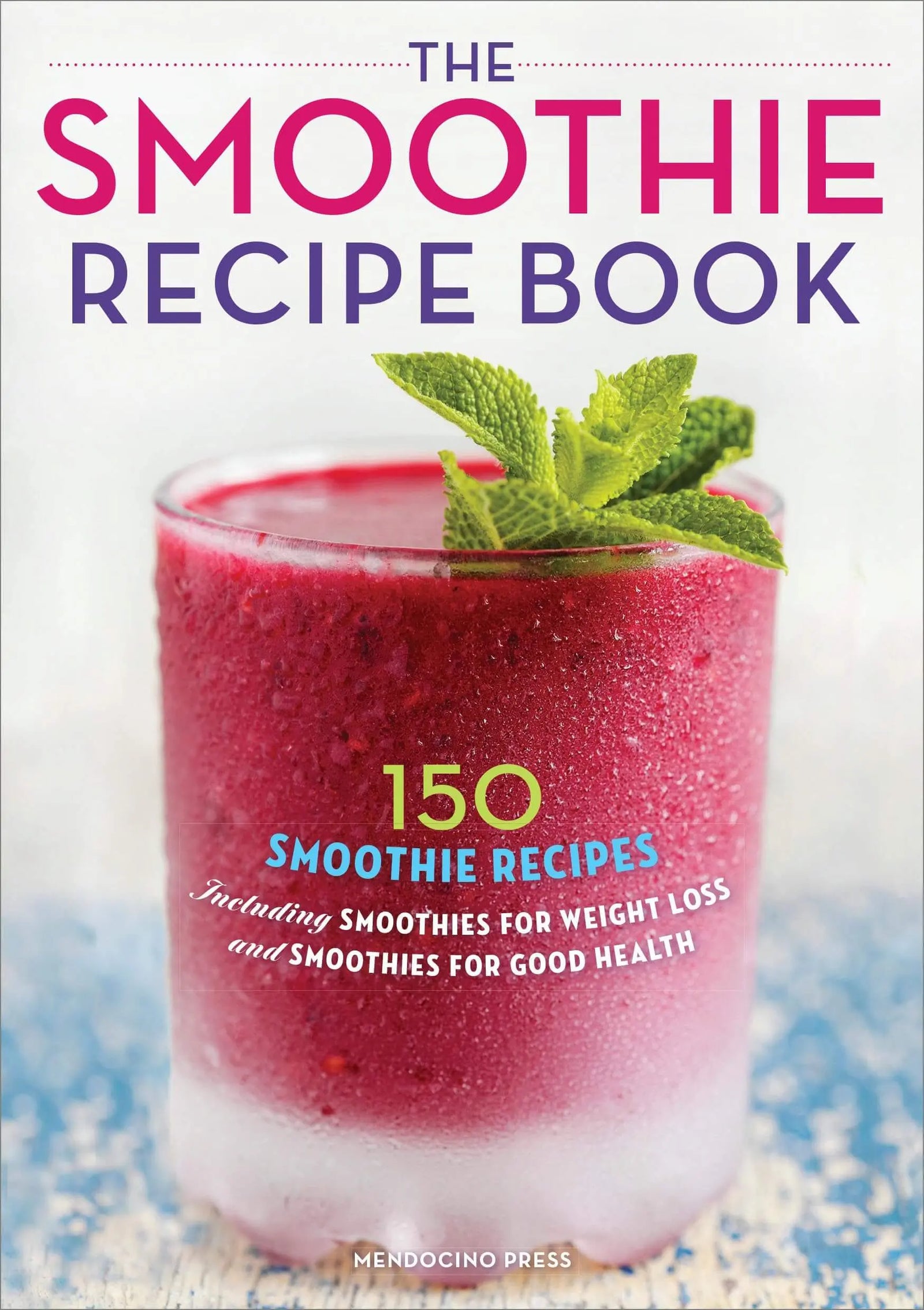 The Smoothie Recipe Book: 150 Smoothie Recipes Including Smoothies for Weight Loss and Smoothies for Good Health 