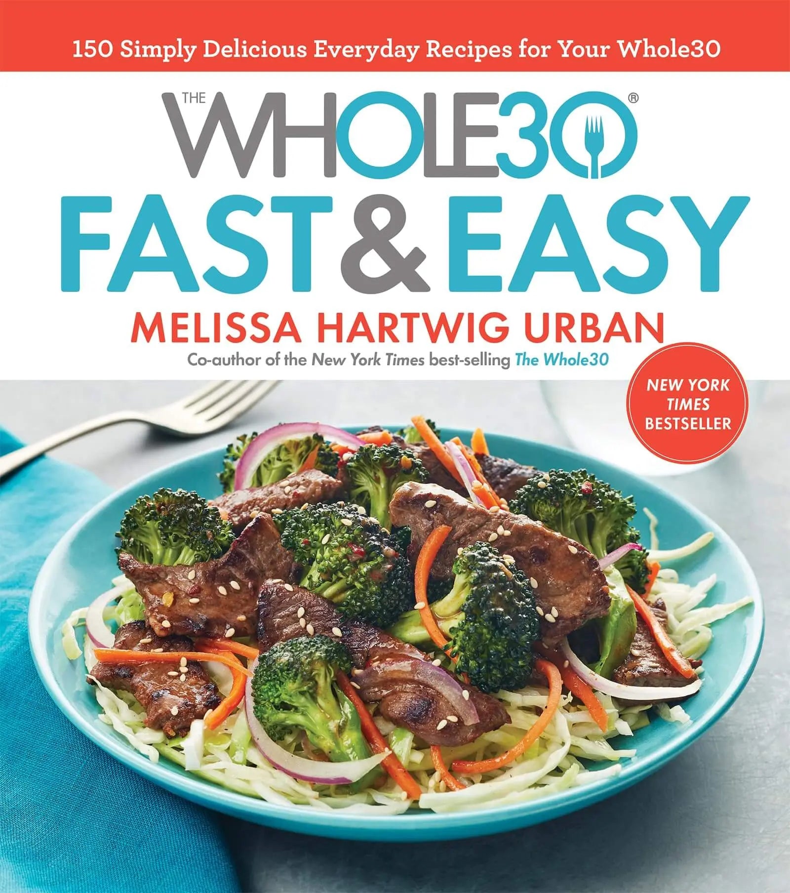 The Whole30 Fast & Easy Cookbook: 150 Simply Delicious Everyday Recipes for Your Whole30 
