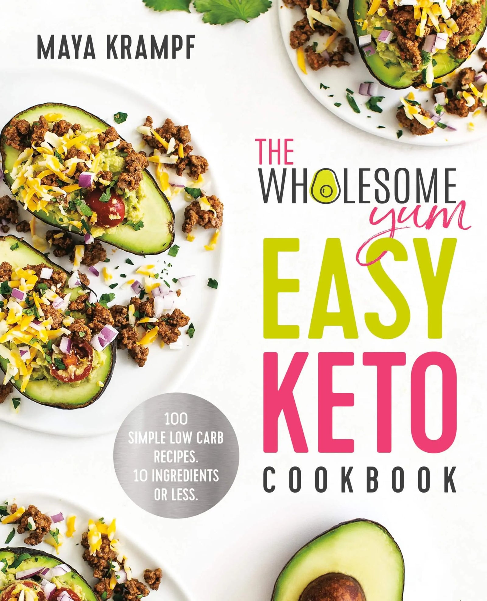 The Wholesome Yum Easy Keto Cookbook: 100 Simple Low Carb Recipes. 10 Ingredients or Less 
